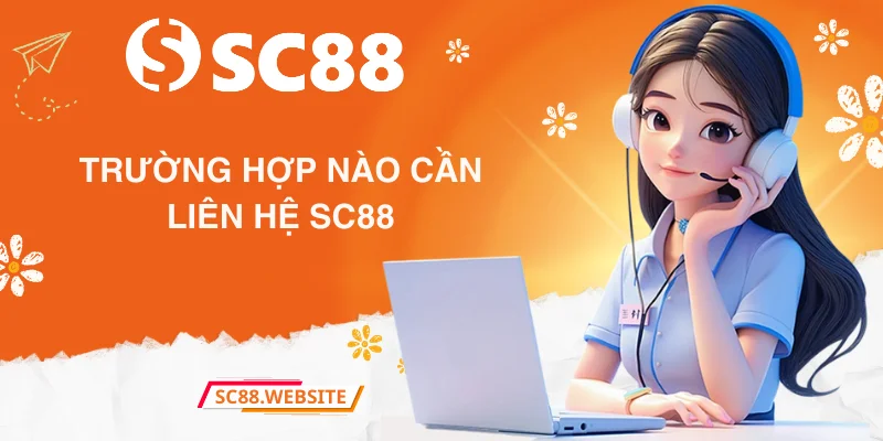 Trường hợp nào cần liên hệ SC88